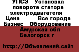 УПСЭ-1 Установка поворота статора электродвигателя › Цена ­ 111 - Все города Бизнес » Оборудование   . Амурская обл.,Белогорск г.